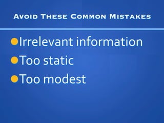 Avoid These Common Mistakes


l??Irrelevant	
 ?information	
 ?
l??Too	
 ?static	
 ?
l??Too	
 ?modest	
 ?
 