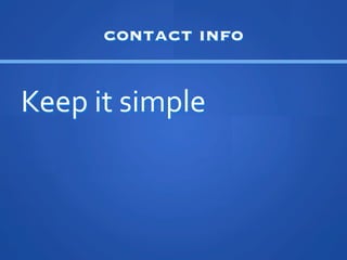 contact info


Keep	
 ?it	
 ?simple
                   	
 ?
 