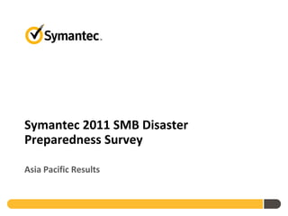 Symantec 2011 SMB Disaster Preparedness Survey Asia Pacific Results 