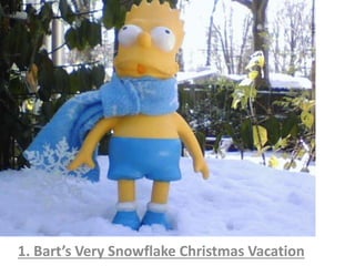 1. Bart’s Very Snowflake Christmas Vacation
 