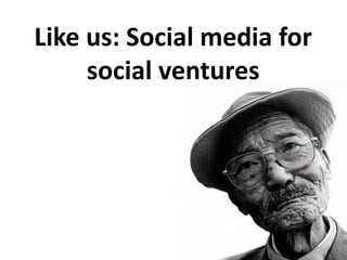 Like us: Social media for social ventures 