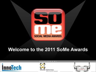 Welcome to the 2011 SoMe Awards

            S P O N S O R E D   B Y:
 