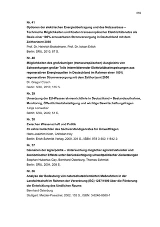 659


Nr. 41
Optionen der elektrischen Energieübertragung und des Netzausbaus –
Technische Möglichkeiten und Kosten transeuropäischer Elektrizitätsnetze als
Basis einer 100% erneuerbaren Stromversorgung in Deutschland mit dem
Zeithorizont 2050
Prof. Dr. Heinrich Brakelmann, Prof. Dr. Istvan Erlich
Berlin: SRU, 2010, 87 S.

Nr. 40
Möglichkeiten des großräumigen (transeuropäischen) Ausgleichs von
Schwankungen großer Teile intermittierender Elektrizitätseinspeisungen aus
regenerativen Energiequellen in Deutschland im Rahmen einer 100%
regenerativen Stromversorgung mit dem Zeithorizont 2050
Dr. Gregor Czisch
Berlin: SRU, 2010, 135 S.

Nr. 39
Umsetzung der EU-Wasserrahmenrichtlinie in Deutschland – Bestandsaufnahme,
Monitoring, Öffentlichkeitsbeteiligung und wichtige Bewirtschaftungsfragen
Tanja Leinweber
Berlin: SRU, 2009, 51 S.

Nr. 38
Zwischen Wissenschaft und Politik
35 Jahre Gutachten des Sachverständigenrates für Umweltfragen
Hans-Joachim Koch, Christian Hey
Berlin: Erich Schmidt Verlag, 2009, 304 S., ISBN: 978-3-503-11642-3

Nr. 37
Szenarien der Agrarpolitik – Untersuchung möglicher agrarstruktureller und
ökonomischer Effekte unter Berücksichtigung umweltpolitischer Zielsetzungen
Stephan Hubertus Gay, Bernhard Osterburg, Thomas Schmidt
Berlin: SRU, 2004, 208 S.

Nr. 36
Analyse der Bedeutung von naturschutzorientierten Maßnahmen in der
Landwirtschaft im Rahmen der Verordnung (EG) 1257/1999 über die Förderung
der Entwicklung des ländlichen Raums
Bernhard Osterburg
Stuttgart: Metzler-Poeschel, 2002, 103 S., ISBN: 3-8246-0680-1
 