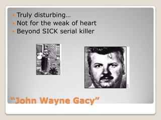 “John Wayne Gacy”Truly disturbing…Not for the weak of heartBeyond SICK serial killer