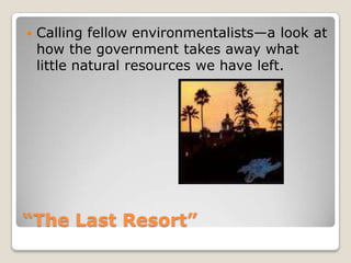 “The Last Resort”Calling fellow environmentalists—a look at how the government takes away what little natural resources we have left. 