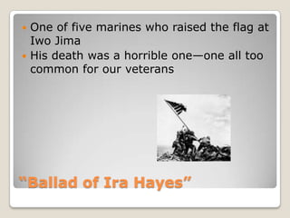 “Ballad of Ira Hayes”One of five marines who raised the flag at Iwo JimaHis death was a horrible one—one all too common for our veterans