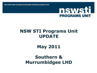 NSW STI Programs Unit
      UPDATE

      May 2011

     Southern &
  Murrumbidgee LHD
 