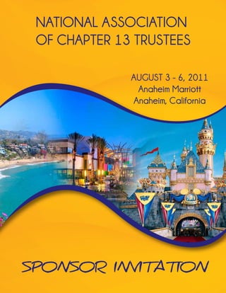 NATIONAL ASSOCIATION
 OF CHAPTER 13 TRUSTEES

              AUGUST 3 - 6, 2011
               Anaheim Marriott
              Anaheim, California




SPONSOR INVITATION
 