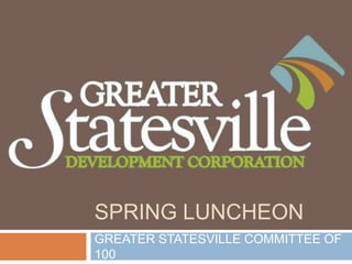 SPRING LUNCHEON GREATER STATESVILLE COMMITTEE OF 100 