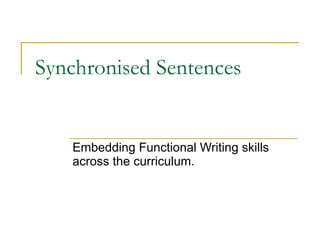 Synchronised Sentences Embedding Functional Writing skills across the curriculum.  