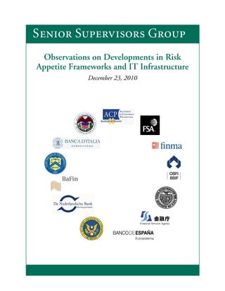 Senior Supervisors Group
 Observations on Developments in Risk
Appetite Frameworks and IT Infrastructure
             December 23, 2010
 