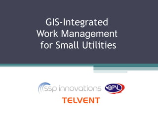 GIS-Integrated 
Work Management 
for Small Utilities 
 
