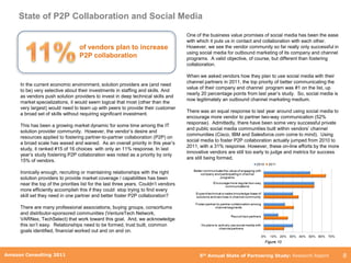 State of P2P Collaboration and Social Media

                                                                                      One of the business value promises of social media has been the ease
                                                                                      with which it puts us in contact and collaboration with each other.
                                  of vendors plan to increase                         However, we see the vendor community so far really only successful in
                                                                                      using social media for outbound marketing of its company and channel
                                  P2P collaboration                                   programs. A valid objective, of course, but different than fostering
                                                                                      collaboration.

                                                                                      When we asked vendors how they plan to use social media with their
                                                                                      channel partners in 2011, the top priority of better communicating the
     In the current economic environment, solution providers are (and need
                                                                                      value of their company and channel program was #1 on the list, up
     to be) very selective about their investments in staffing and skills. And
                                                                                      nearly 20 percentage points from last year‟s study. So, social media is
     as vendors push solution providers to invest in deep technical skills and
                                                                                      now legitimately an outbound channel marketing medium.
     market specializations, it would seem logical that most (other than the
     very largest) would need to team up with peers to provide their customer
                                                                                      There was an equal response to last year around using social media to
     a broad set of skills without requiring significant investment.
                                                                                      encourage more vendor to partner two-way communication (52%
                                                                                      response). Admittedly, there have been some very successful private
     This has been a growing market dynamic for some time among the IT
                                                                                      and public social media communities built within vendors‟ channel
     solution provider community. However, the vendor‟s desire and
                                                                                      communities (Cisco, IBM and Salesforce.com come to mind). Using
     resources applied to fostering partner-to-partner collaboration (P2P) on
                                                                                      social media to foster P2P collaboration actually jumped from 2010 to
     a broad scale has waxed and waned. As an overall priority in this year‟s
                                                                                      2011, with a 31% response. However, these on-line efforts by the more
     study, it ranked #15 of 16 choices with only an 11% response. In last
                                                                                      innovative vendors are still too early to judge and metrics for success
     year‟s study fostering P2P collaboration was noted as a priority by only
                                                                                      are still being formed.
     15% of vendors.

     Ironically enough, recruiting or maintaining relationships with the right
     solution providers to provide market coverage / capabilities has been
     near the top of the priorities list for the last three years. Couldn‟t vendors
     more efficiently accomplish this if they could stop trying to find every
     skill set they need in one partner and better foster P2P collaboration?

     There are many professional associations, buying groups, consortiums
     and distributor-sponsored communities (VentureTech Network,
     VARNex, TechSelect) that work toward this goal. And, we acknowledge
     this isn‟t easy. Relationships need to be formed, trust built, common
     goals identified, financial worked out and on and on.

                                                                                                                          Figure 10

        Amazon Consulting 2011
Amazon Consulting 2011                                                                      5th Annual State of Partnering Study: Research Report               8
 