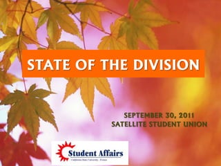 STATE OF THE DIVISION


             SEPTEMBER 30, 2011
          SATELLITE STUDENT UNION
 