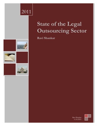 2011

       State of the Legal
       Outsourcing Sector
       Ravi Shankar




                      Ravi Shankar
                       11/8/2011
 