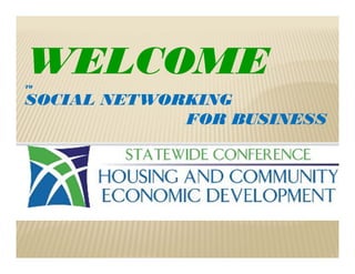 WELCOME
TO


SOCIAL NETWORKING
             FOR BUSINESS
 