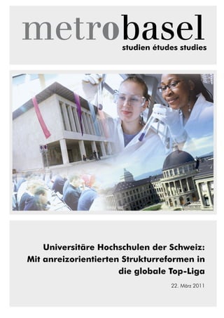 studien études studies
Universitäre Hochschulen der Schweiz:
Mit anreizorientierten Strukturreformen in
die globale Top-Liga
22. März 2011
 