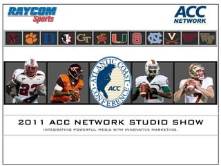 2011 ACC NETWORK STUDIO SHOW
   INTEGRATING POWERFUL MEDIA WITH INNOVATIVE MARKETING.
 