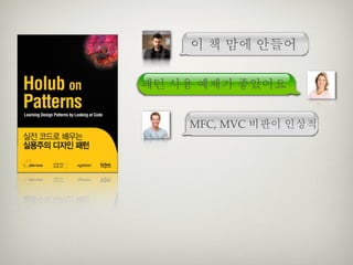 이 책 맘에 안들어

패턴 사용 예제가 좋았어요


    MFC, MVC 비판이 인상적
 