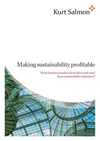 Making sustainability proﬁtable
         What business leaders do to drive real value
                    from sustainability initiatives?
 