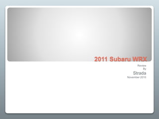 2011 Subaru WRX
Review
By
Strada
November 2010
 