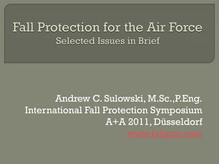 Andrew C. Sulowski, M.Sc.,P.Eng.
International Fall Protection Symposium
A+A 2011, Düsseldorf
www.fallpro.com
 