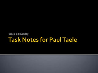 Task Notes for Paul Taele Week 5: Thursday 