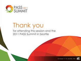Thank you
for attending this session and the
2011 PASS Summit in Seattle




                                     October 11-14, Seattle, WA
 