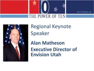 Regional Keynote SpeakerAlan MathesonExecutive Director of Envision Utah