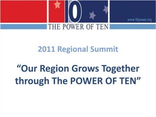 2011 Regional Summit“Our Region Grows Together through The POWER OF TEN”