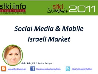 Social Media & Mobile Israeli Market Galit Fein, VP & Senior Analyst www.galitfein.blogspot.comhttp://www.facebook.com/galit.feinhttp://twitter.com/#!/galitfein 