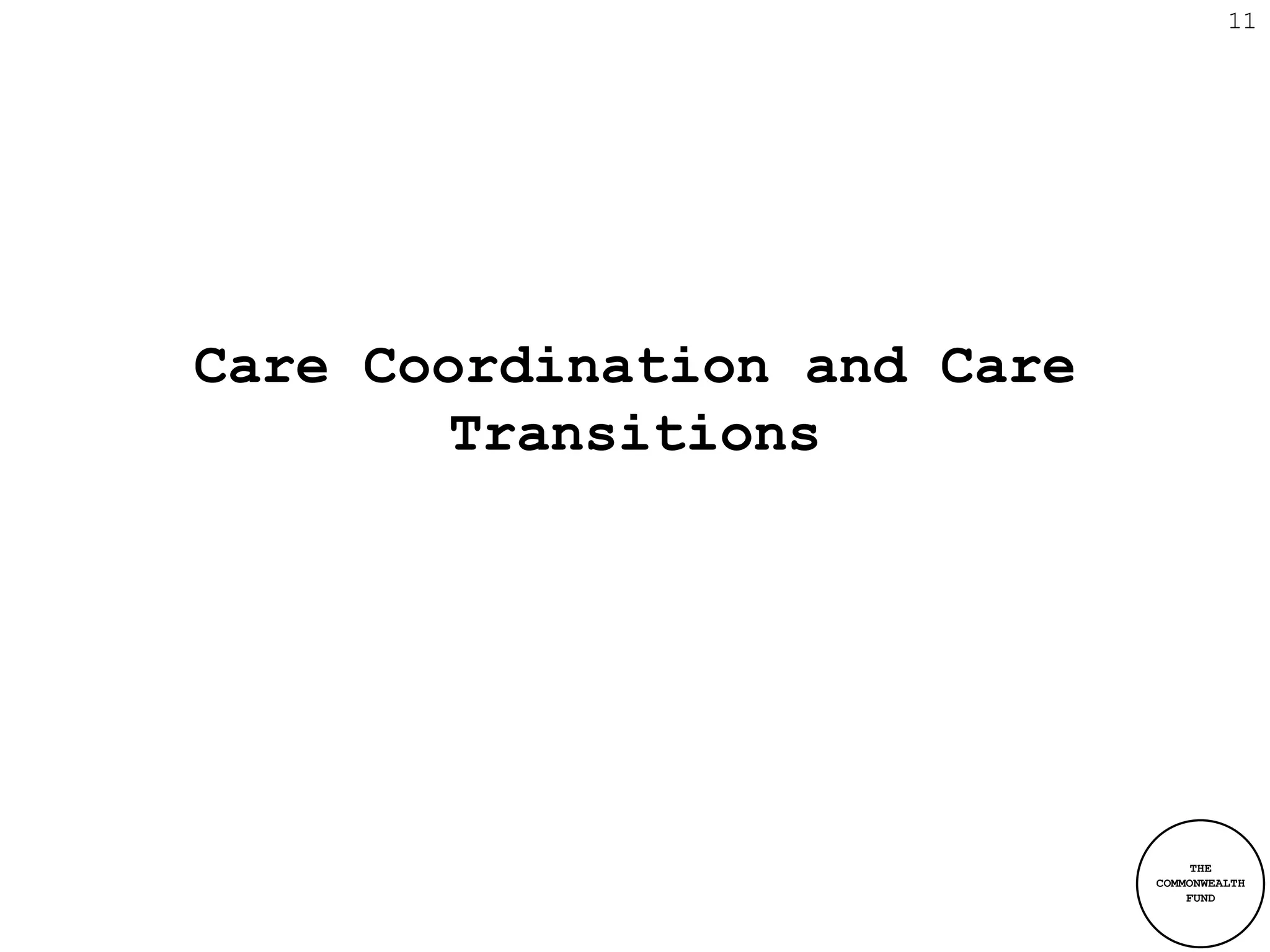 11




Care Coordination and Care
        Transitions




                                  THE
                             COMMONWEALTH
                                 FUND
 