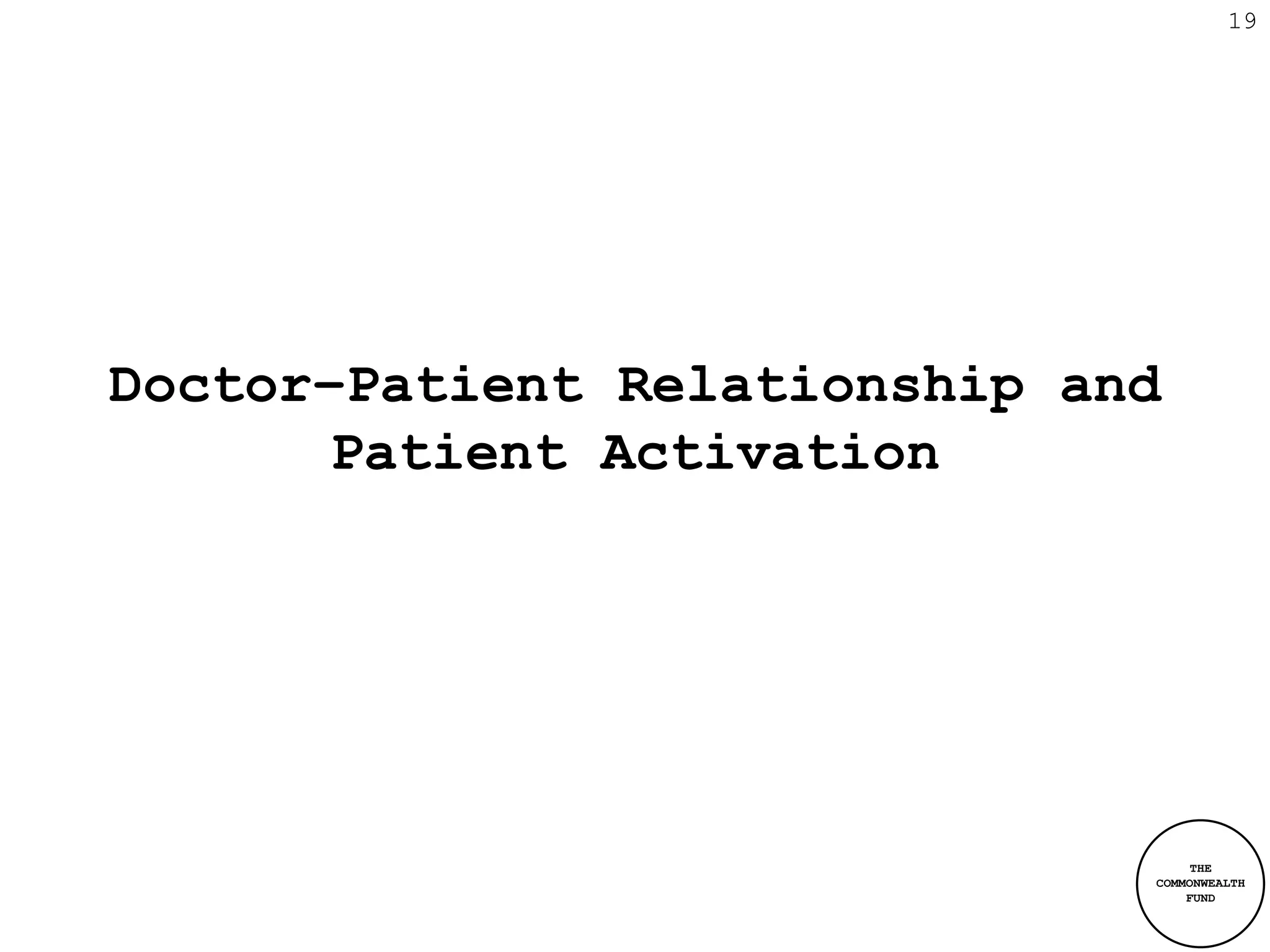 19




Doctor–Patient Relationship and
       Patient Activation




                                   THE
                              COMMONWEALTH
                                  FUND
 