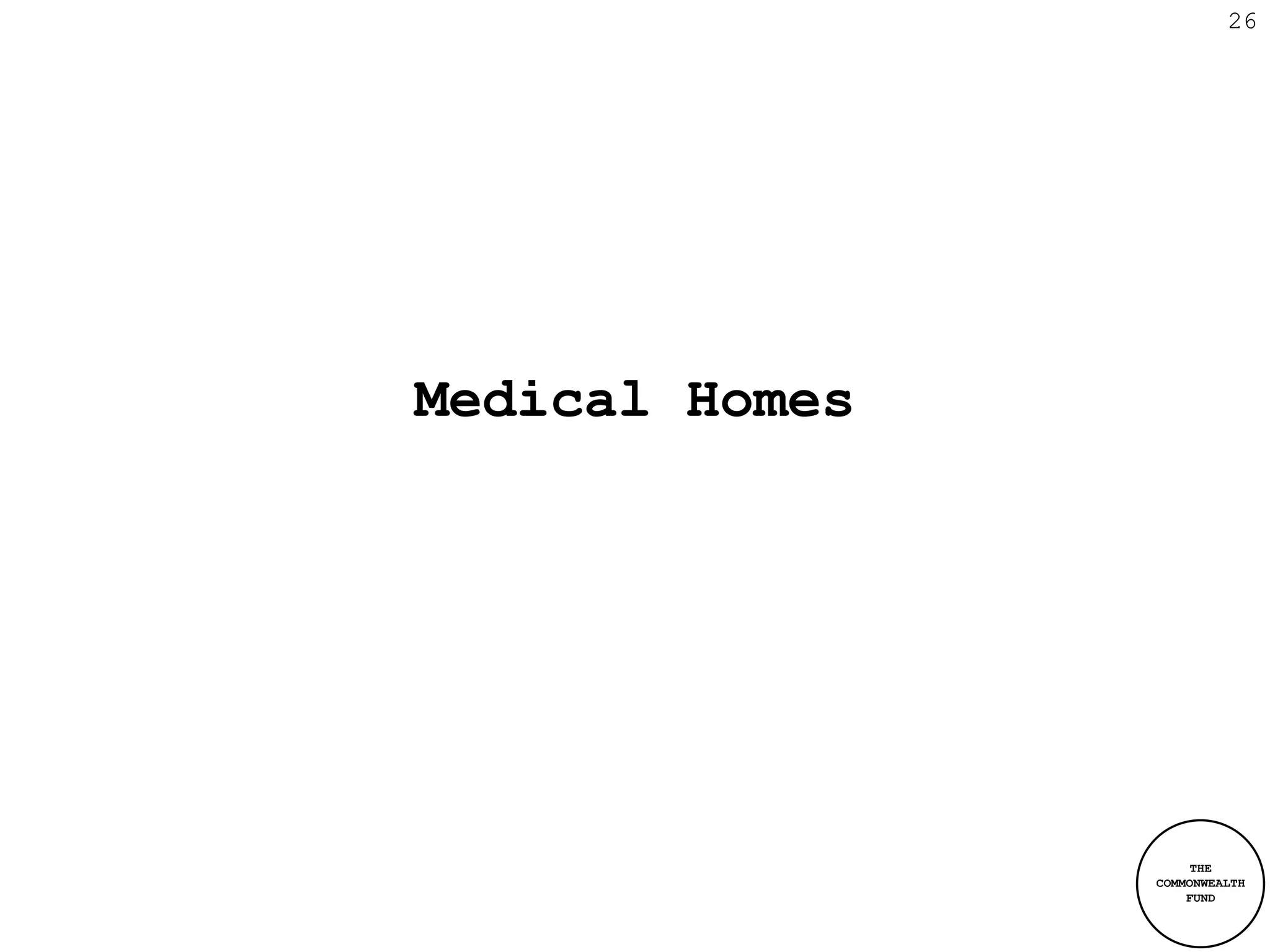 26




Medical Homes




                     THE
                COMMONWEALTH
                    FUND
 