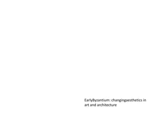 EarlyByzantium: changingaesthetics in art and architecture 