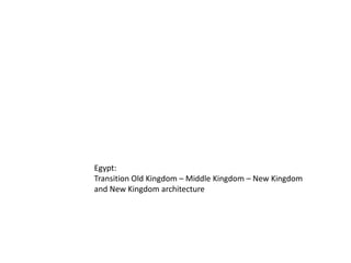 Egypt:  Transition Old Kingdom – Middle Kingdom – New Kingdom and New Kingdom architecture 