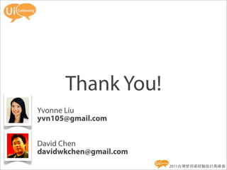 Thank You!
Yvonne Liu
yvn105@gmail.com


David Chen
davidwkchen@gmail.com
                        2011台灣使用者經驗設計高峰會
 