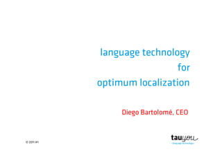 © 2011 #1
language technology
for
optimum localization
Diego Bartolomé, CEO
 