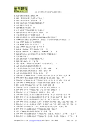 2011 年中国光伏 TCO 玻璃产业深度研究报告

表 化学气相沉积镀膜工艺特点 18
表 溶胶一凝胶法镀膜工艺具有如下优点 19
表 溶胶一凝胶法镀膜工艺的步骤 19
表 目前主流的光伏 TCO 玻璃的镀膜技术 20
表 中国镀膜技术情况 20
图 离线镀膜生产线简图 23
表 在线与离线 TCO 玻璃镀膜生产线对比 24
图 薄膜电池生产涉及环节与相关厂商情况 26
表 非晶硅薄膜电池生产线设备制造商 26
表 薄膜电池交钥匙生产线供应商的前段 TCO 镀膜环节情况 27
图 AMAT(应用材料公司)与 Oerlikon（欧瑞康）非晶硅薄膜电池生产线比较 27
图 宏威 40MW 非晶硅生产线带 TCO28
图 宏威 40MW 非晶硅生产线不带 TCO 28
图 宏威 120MW 非晶硅生产线不带 TCO 29
图 欧瑞康（Oerlikon）TCO 玻璃生产线图      29
图 欧瑞康（Oerlikon）TCO 镀膜设备（TCO 1200） 图     30
图 欧瑞康     Oerlikon 公司研发出的单室多室结合的镀膜技术 31
图 其他镀膜设备 32
图 洛阳北玻研发的 TCO 玻璃镀膜生产线 33
表 镀膜靶材（ZnO、Al）厂家 34
表 全球主要 TCO 玻璃生产企业与 TCO 设备企业与工艺          35
表 太阳电池用压花玻璃的外观质量 35
表 太阳电池用玻璃长度与宽度允许偏差（单位：毫米） 36
表 太阳电池用玻璃厚度允许偏差（单位：毫米） 37
表 太阳电池用玻璃厚薄差（单位：毫米） 37
表 2008-2015 年 TCO 玻璃企业 TCO 玻璃产能及全球总产能（万 m2）一览表 38
表 2008-2015 年 TCO 玻璃企业 TCO 玻璃全球产能市场份额一览表 39
表 2008-2015 年 TCO 玻璃企业 TCO 玻璃产量及全球总产量（万 m2）一览表 40
表 2008-2015 年 TCO 玻璃企业 TCO 玻璃全球产量市场份额一览表 41
图 2011 年世界 TCO 玻璃产量（万平米）预测分布图 42
图 2008-2015 年全球 TCO 玻璃产能、产量（万 m2）及增长率 42
图 2008-2015 年中国 TCO 玻璃产能、产量（万 m2）及增长率 43
表 2008-2015 年全球 TCO 玻璃总产能利用率一览表      43
表 2008-2015 年全球主流非晶硅薄膜组件企业产能（兆瓦）及总产能一览表 44
表 2008-2015 年全球主流非晶硅薄膜组件企业产量（兆瓦）及总产量一览表 45
图 2008-2015 年全球非晶硅薄膜组件产能产量（兆瓦）及增长率          47
表  2008-2015 年全球主流碲化镉（CdTe）薄膜组件企业产能（兆瓦）及总产能一览表 48
表 2008-2015 年全球主流碲化镉（CdTe）薄膜组件企业产量（兆瓦）及总产量一览表 49
图 2008-2015 年全球碲化镉（CdTe）薄膜组件产能产量（兆瓦）及增长 50
表 2008-2015 年全球薄膜电池用 TCO 玻璃需求预测一览表 50
表 可自主 TCO 玻璃涂膜硅薄膜设备厂商一览表 50
表 2008-2015 年全球薄膜电池用 TCO 玻璃产量、需求量、供需缺口（万平米）一览表 51
表 2008-2015 年中国薄膜电池用 TCO 玻璃产量、    进口量、 需求量、供需缺口（万平米）一览

恒州博智研究中心 张东 sales@qyresearch.com 010-82945717 13811796901   第 4 页（共 8 页）
 