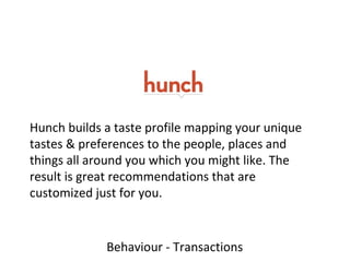 Hunch builds a taste profile mapping your unique tastes & preferences to the people, places and things all around you whic...