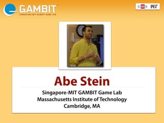Abe Stein
 Singapore-MIT GAMBIT Game Lab
Massachusetts Institute of Technology
         Cambridge, MA
 