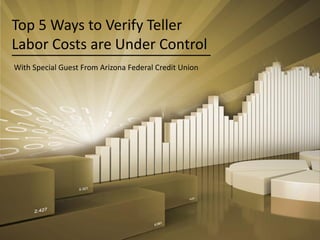 Top 5 Ways to Verify Teller
Labor Costs are Under Control
With Special Guest From Arizona Federal Credit Union
 