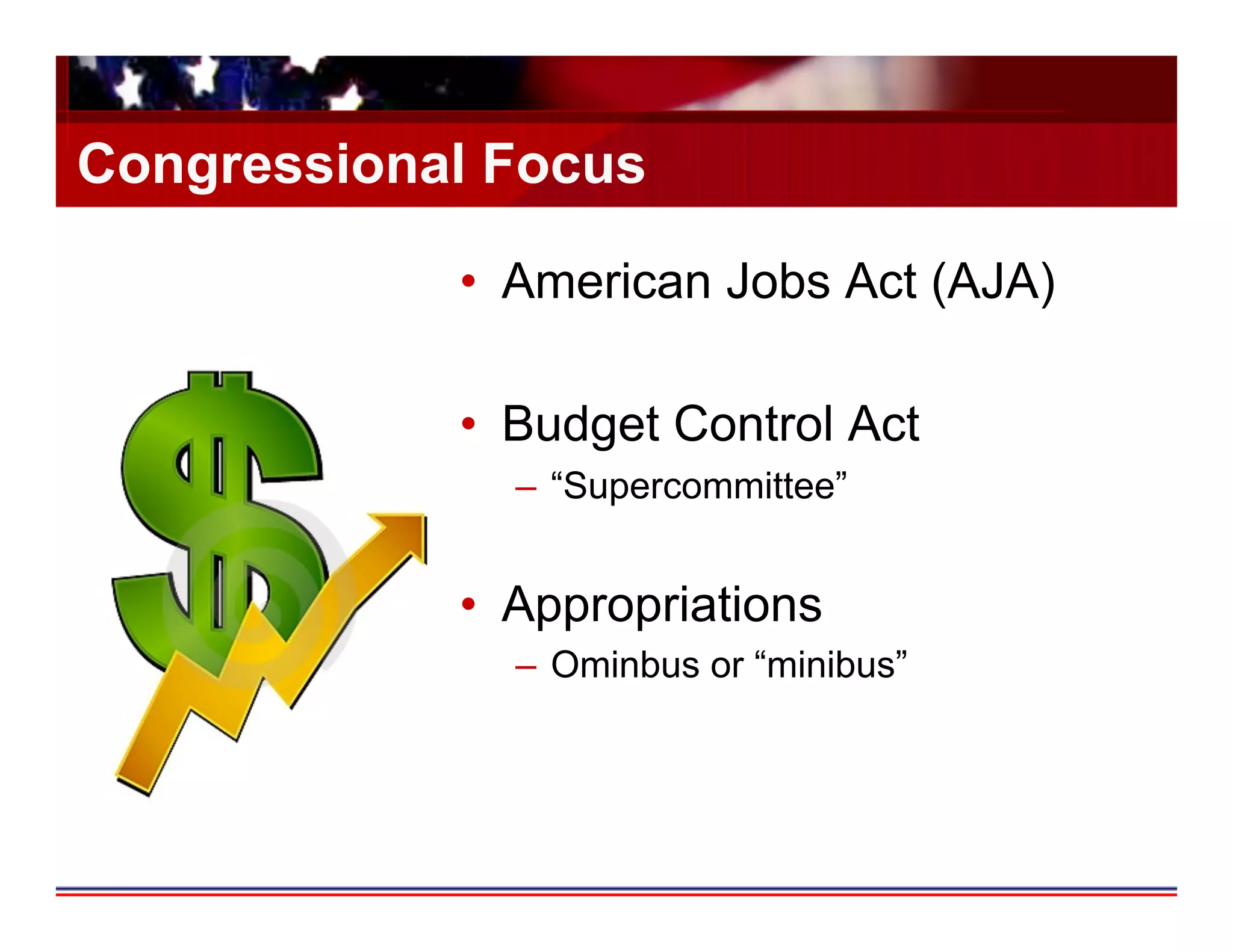 Congressional Focus

            •  American Jobs Act (AJA)

            •  Budget Control Act
              –  “Supercommittee”


            •  Appropriations
              –  Ominbus or “minibus”
 