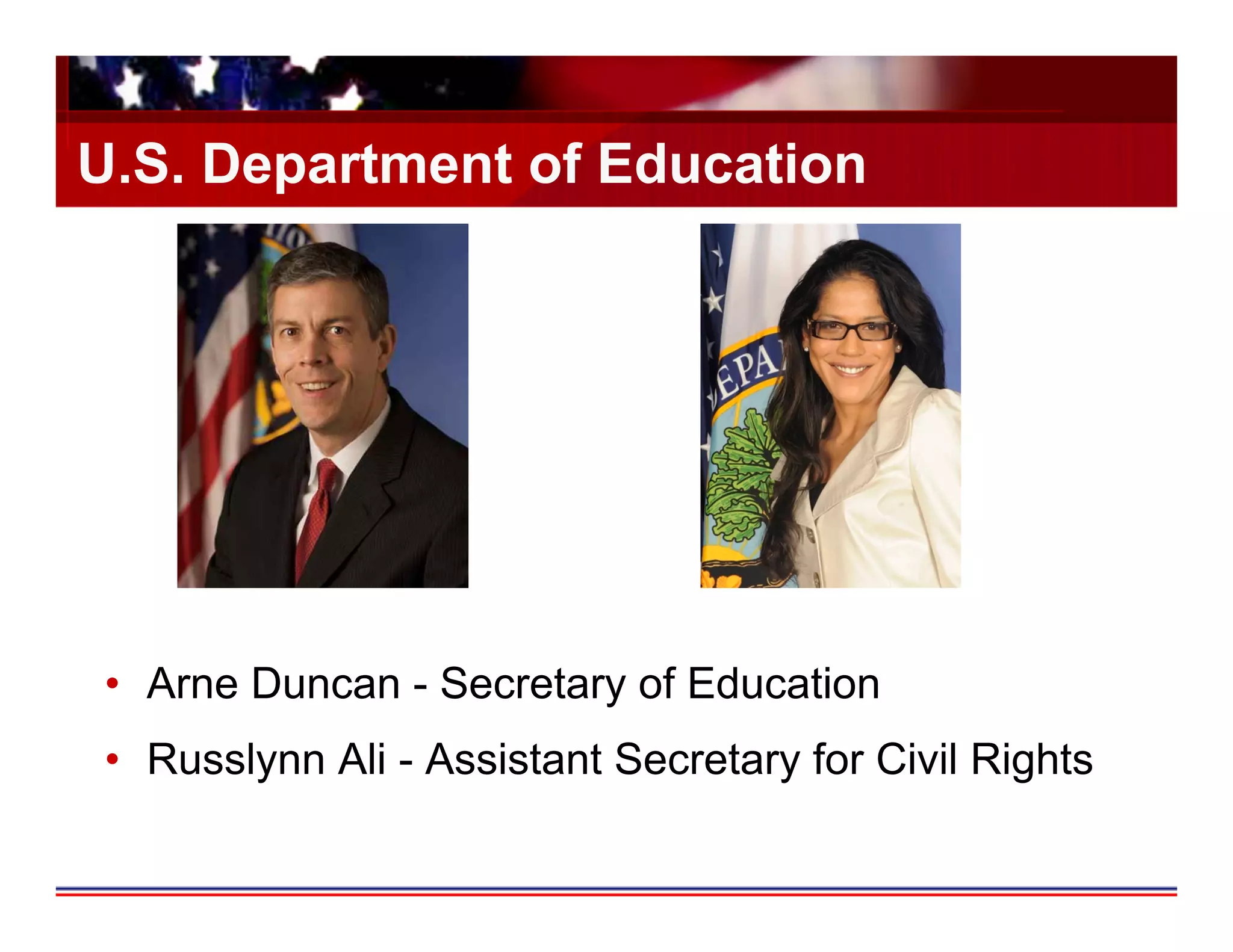 U.S. Department of Education




•  Arne Duncan - Secretary of Education
•  Russlynn Ali - Assistant Secretary for Civil Rights
 