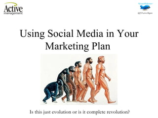 Using Social Media in Your Marketing Plan  Is this just evolution or is it complete revolution? 