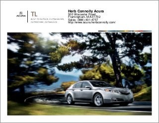 TLBUILT TO OUTPACE, OUTMANEUVER,
OUTPERFORM, OUTINDULGE.
TL2011
Herb Connolly Acura
500 Worcester Road,
Framingham, MA 01702
Sales: (888)-431-4757
http://www.acura.herbconnolly.com/
 