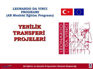 LEONARDO DA VINCI PROGRAMI (AB Mesleki Eğitim Programı) YENİLİK TRANSFERİ  PROJELERİ 