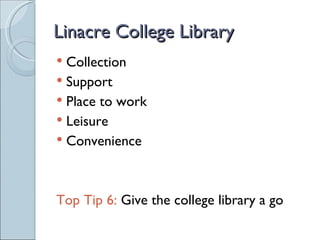 Linacre College Library
 Collection
 Support
 Place to work
 Leisure
 Convenience




Top Tip 6: Give the college library a go
 