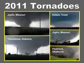2011 Tornadoes Euless, Texas Joplin, Missouri Piedmont, Oklahoma  Joplin, Missouri Tuscaloosa, Alabama.   
