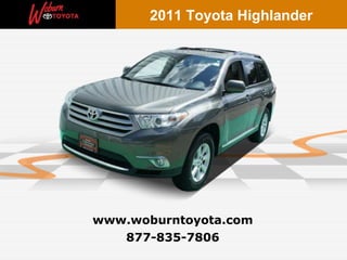 2011 Toyota Highlander




www.woburntoyota.com
   877-835-7806
 